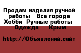 Продам изделия ручной работы - Все города Хобби. Ручные работы » Одежда   . Крым